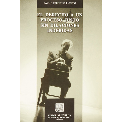 Derecho A Un Proceso Justo Sin Dilaciones Indebidas, El, De Cárdenas Rioseco, Raúl F.. Editorial Porrúa México, Tapa Blanda En Español, 2007