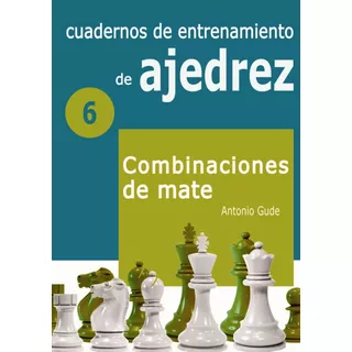 6 - Cuadernos De Entrenamiento De Ajedrez - Combinaciones De