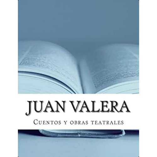 Juan Valera, Cuentos Y Obras Teatrales (spanish Edition), De Valera, Juan. Editorial Createspace Independent Publishing Platform, Tapa Blanda En Español