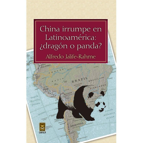 China irrumpe en Latinoamérica: ¿dragón o panda?, de Jalife-Rahme, Alfredo. Serie Geopolítica y dominación Editorial Grupo Editor Orfila Valentini en español, 2012