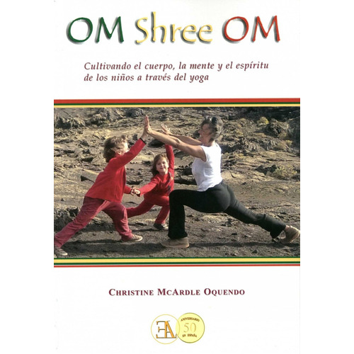 Om Shree Om : Mente, Cuerpo Y Espíritu De La Enseñanza Del Y