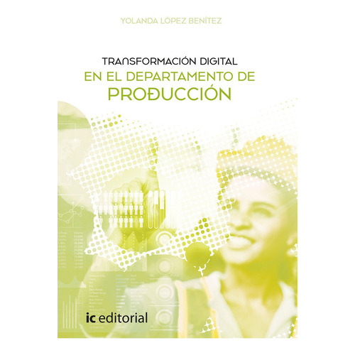Transformación Digital En El Departamento De Producción, De Yolanda López Benítez. Ic Editorial, Tapa Blanda, Edición 1 En Español, 2021