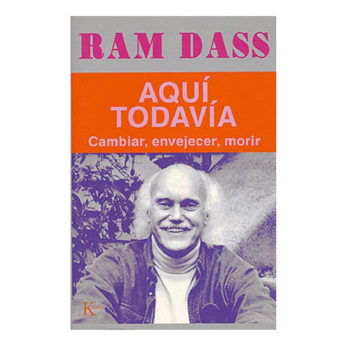 Aquí todavía: Cambiar, envejecer, morir, de Dass, Ram. Editorial Kairos, tapa blanda en español, 2002