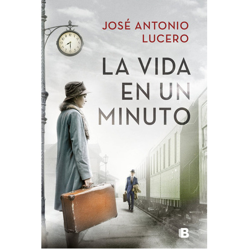 La Vida En Un Minuto, De Lucero, José Antonio. Editorial B (ediciones B), Tapa Blanda En Español