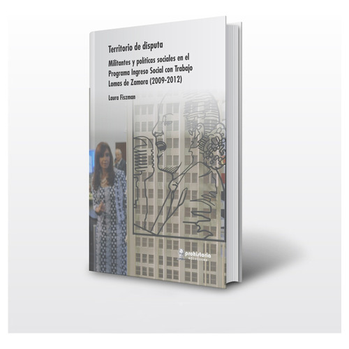 Territorio En Disputa: Militantes Y Políticas Sociales En El Porgrama Ingreso Socia, De Fiszman Laura. Serie N/a, Vol. Volumen Unico. Editorial Prohistoria, Tapa Blanda, Edición 1 En Español