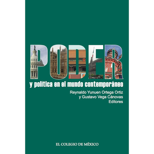 Poder y política en el mundo contemporáneo, de Ortega Ortiz , Reynaldo Yunuen.Vega Cánovas , Gustavo.. Editorial Colegio De Mexico en español
