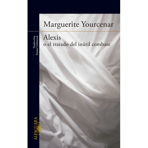Alexis o el tratado del inútil combate, de Yourcenar, Marguerite. Serie Alfaguara Editorial Alfaguara, tapa blanda en español, 2015