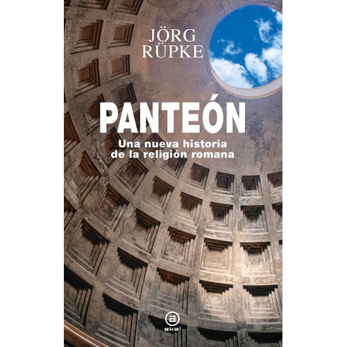 Panteón Una nueva historia de la religión romana, de Jörg Rüpke. Editorial Akal, tapa dura en español, 2021