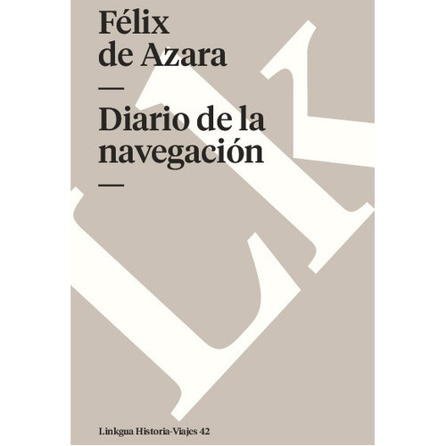 Diario De La Navegación Y Reconocimiento Del Río Tebicuary, De Félix De Azara. Editorial Linkgua Red Ediciones En Español