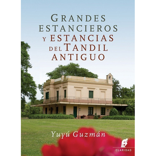 Grandes estancieros y estancias del Tandil antiguo, de Yuyú Guzmán. Editorial CLARIDAD, tapa blanda, edición 2016 en español