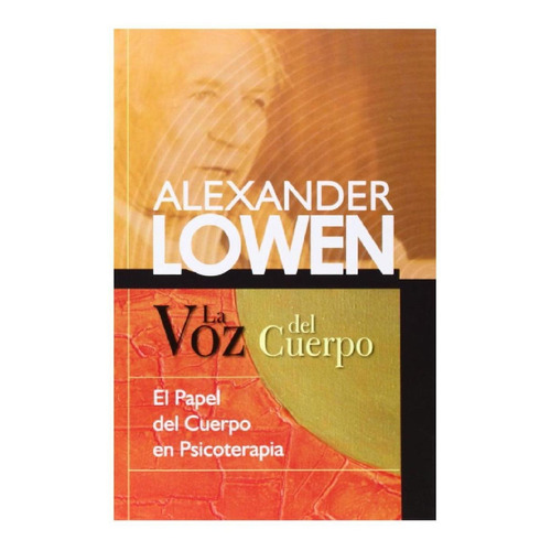 La voz del cuerpo: El papel del cuerpo en Psicoterapia, de Alexander Lowen. Editorial Sirio, tapa pasta blanda, edición 1 en español, 2018