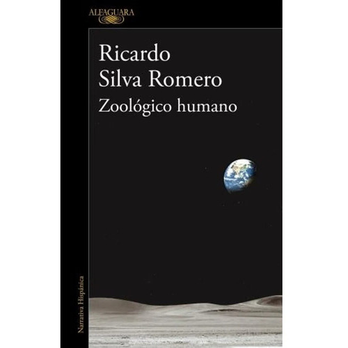 Zoologico Humano - Ricardo Silva Romero - Alfaguara