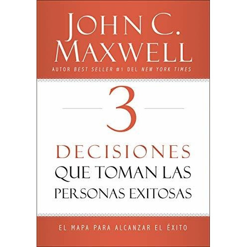3 Decisiones Que Toman Las Personas Exitosas - John Maxwell