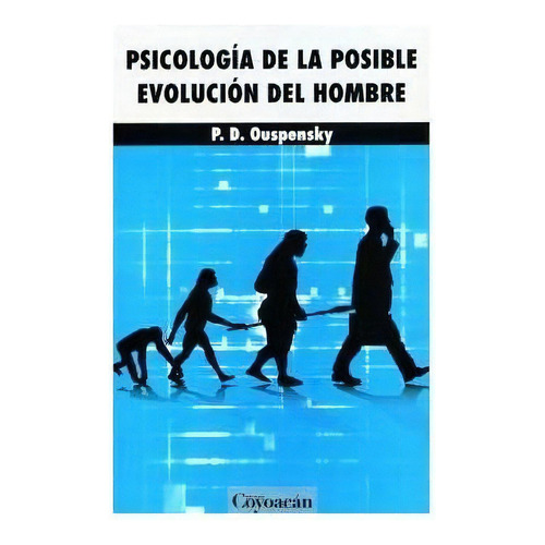 Psicología De La Posible Evolución Del Hombre, de P. D. Ouspensky. Editorial Ediciones Coyoacan, tapa pasta blanda, edición 1 en español, 2012