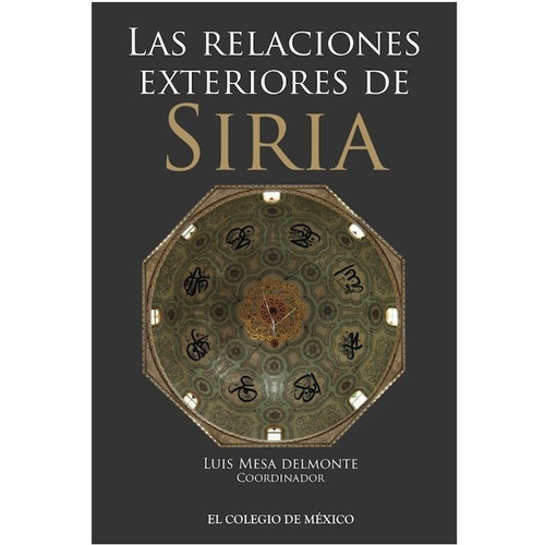 Las Relaciones Exteriores De Siria, de Mesa Delmonte, Luis. Editorial El Colegio de México en español