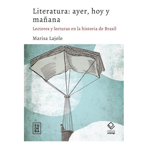 Literatura - Ayer, Hoy Y Mañana, De Marisa Lajolo. Editorial Eudeba, Tapa Blanda En Español, 2022