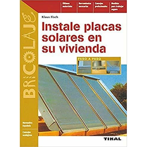 Instale placas solares en su vivienda, de Klaus Fisch. Editorial Tikal Ediciones, tapa blanda en español, 2009