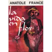 La Vida En Flor, Anatole France - Nuevo