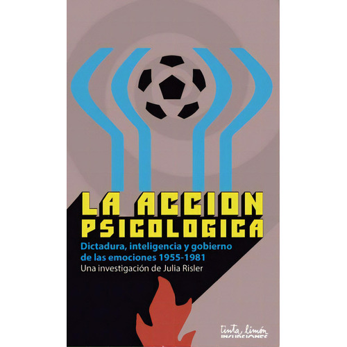 La acción psicológica: Dictadura, inteligencia y gobierno de las emociones (1955-1981), de Risler, Julia. Editorial Tinta Limón, tapa blanda en español, 2018