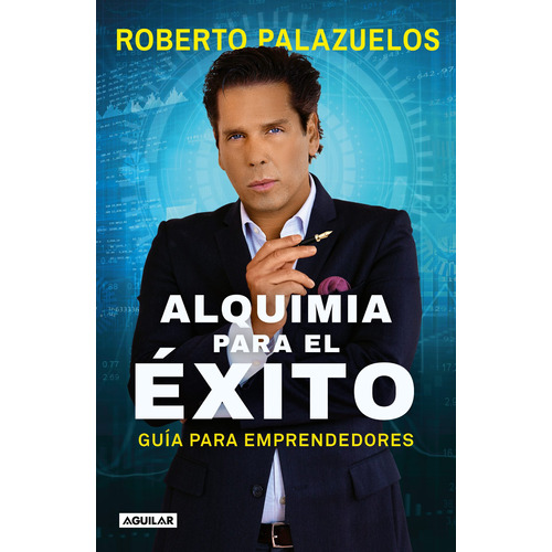 Alquimia para el éxito: Guía para emprendedores, de Palazuelos, Roberto. Serie Aguilar Editorial Aguilar, tapa blanda en español, 2019