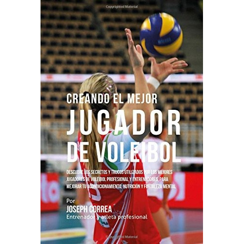 Libro : Creando El Mejor Jugador De Voleibol: Descubre Lo...