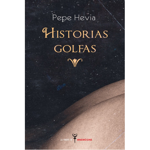 Historias Golfas, de Pepe Hevia. Editorial La fuente de Mnemósine, tapa blanda en español, 2020