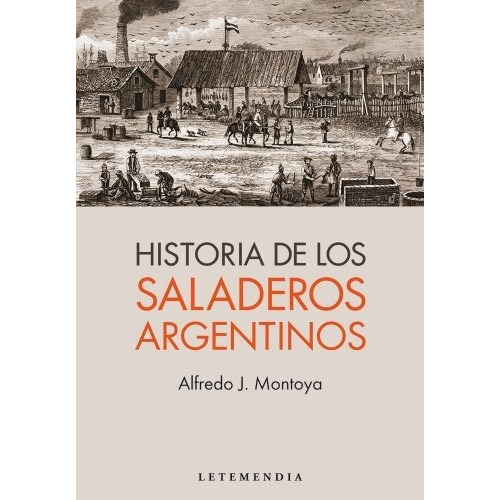 Historia De Los Saladeros Argentinos, De Montoya. Serie Abc, Vol. Abc. Editorial Letemendia, Tapa Blanda, Edición Abc En Español, 1