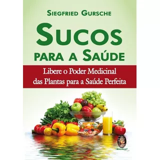 Sucos Para Saude - Libere O Poder Medicinal Das Plantas, De Gursche. Editora Madras, Capa Mole, Edição 1 Em Português, 2012