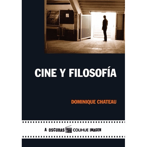 Cine Y Filosofia, de Chateau, Dominique. Editorial Colihue, tapa blanda en español, 2009