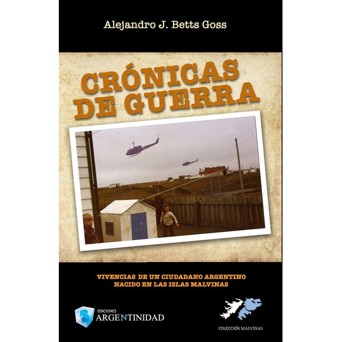 Crónicas De Guerra, De Alejandro J. Betts Goss. Editorial Ediciones Argentinidad, Tapa Blanda En Español, 2015