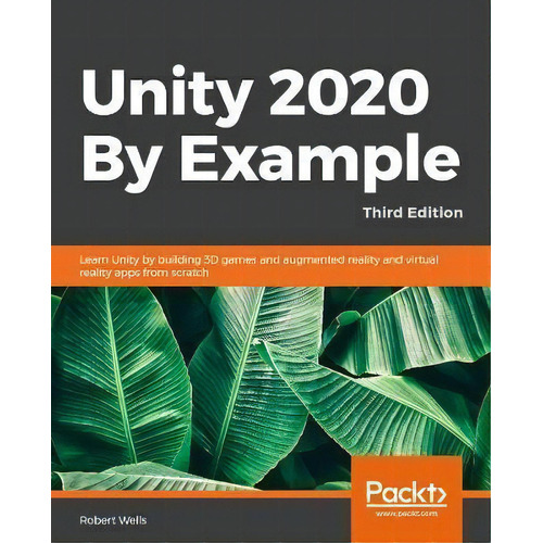 Unity 2020 By Example : A Project-based Guide To Building 2d, 3d, Augmented Reality, And Virtual ..., De Robert Wells. Editorial Packt Publishing Limited, Tapa Blanda En Inglés