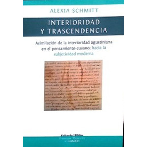 INTERIORIDAD Y TRASCENDENCIA ASIMILACION DE LA INTERIORIDAD AGUSTINIANA EN EL PENSAMIENTO CUSANO: HACIA LA SUBJETIVIDAD MODERNA, de Schmitt, Alexia. Editorial Biblos en español