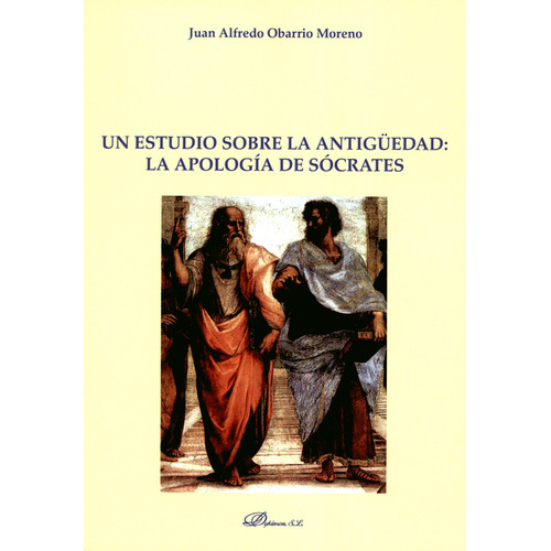 Un Estudio Sobre La Antiguedad La Apologia De Socrates, De Juan Alfredo Obarrio Moreno. Editorial Dykinson, Tapa Blanda, Edición 1 En Español, 2018