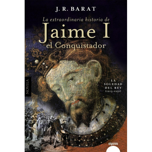 La Extraordinaria Historia Del Rey Jaime I El Conquistador, De Barat, Juan Ramon. Editorial Algaida Editores, Tapa Dura En Español