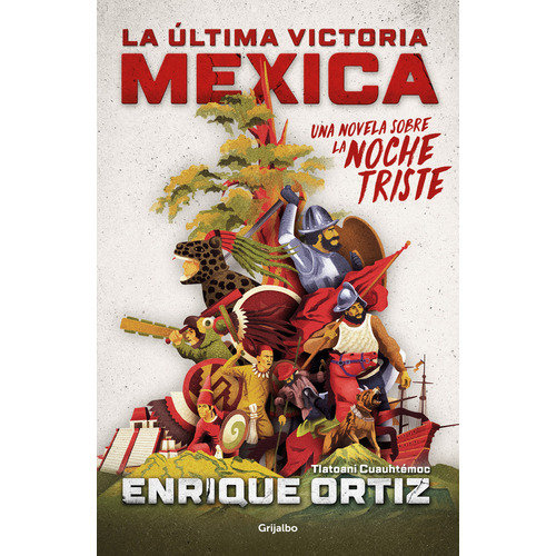 La última victoria mexica: Una novela sobre la noche triste, de Enrique Ortiz., vol. 1.0. Editorial Grijalbo, tapa blanda, edición 1.0 en español, 2023