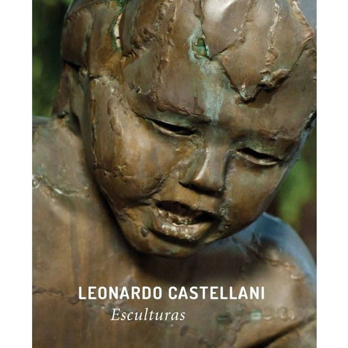 Leonardo Castellani Esculturas - Castellani, Leonard, De Castellani Leonardo. Editorial Ediciones Del Autor En Español