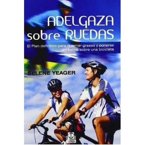 Adelgaza Sobre Ruedas. El Plan Definitivo Para Quemar Grasas Y Ponerse En Forma Sobre Una Bicicleta., De Yeager, Selene. Editorial Paidotribo, Edición 1 En Español