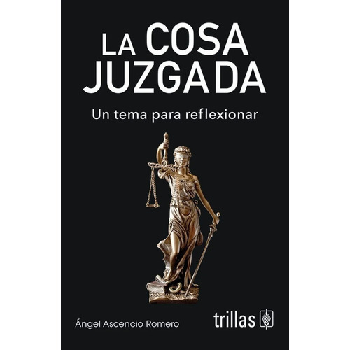 La Cosa Juzgada: Un Tema Para Reflexionar, De Ascencio Romero, Angel., Vol. 3. Editorial Trillas, Tapa Blanda En Español, 2017