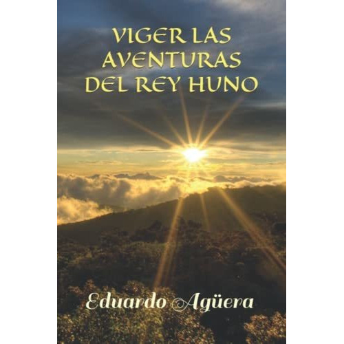 Viger Las Aventuras Del Rey Huno, De Eduardo Aguera Villalobos. Editorial Independently Published, Tapa Blanda En Español, 2018