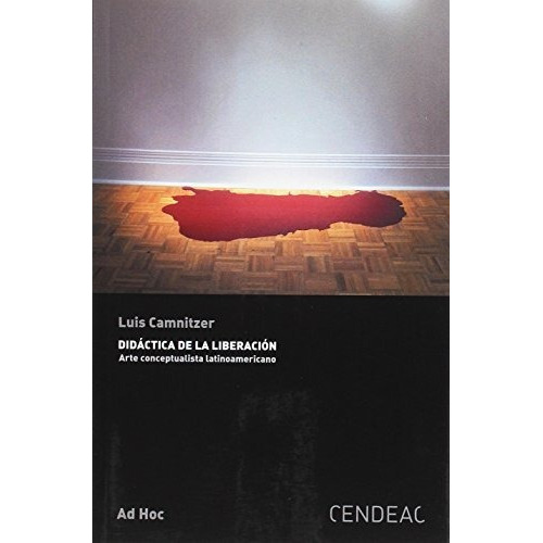 Didáctica de la liberación. Arte conceptualista latinoamericano, de LUIS CAMNITZER. Editorial CENDEAC, tapa blanda en español, 2009