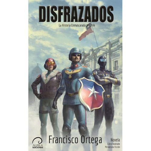 Disfrazados  La Historia Enmascarada De Chile, De Ortega, Francisco. Editorial Áurea Ediciones, Tapa Blanda, Edición 1 En Español, 2020