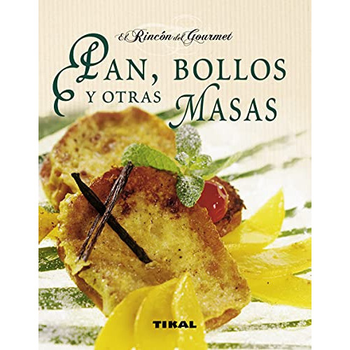 Pan, Bollos Y Otras Masas / El Rincón Del Gourmet, De Tikal Ediciones. Editorial Tikal, Tapa Dura En Español, 2012