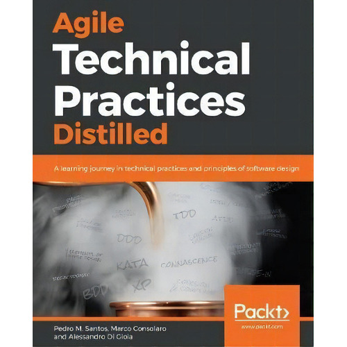 Agile Technical Practices Distilled : A Learning Journey In Technical Practices And Principles Of..., De Pedro M. Santos. Editorial Packt Publishing Limited, Tapa Blanda En Inglés