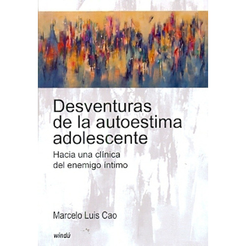 Desventuras De La Autoestima Adolescente - Marcelo Luis Cao