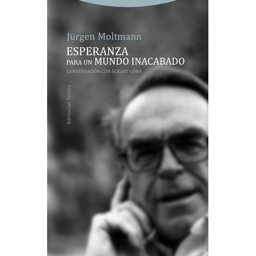 Esperanza Para Un Mundo Inacabado, Jürgen Moltmann, Trotta