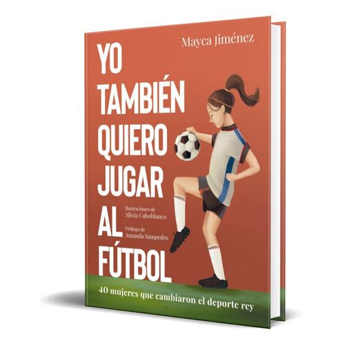 Yo Tambien Quiero Jugar Al Fútbol, De Mayca Jimenez. Editorial Lunwerg, Tapa Blanda En Español, 2022