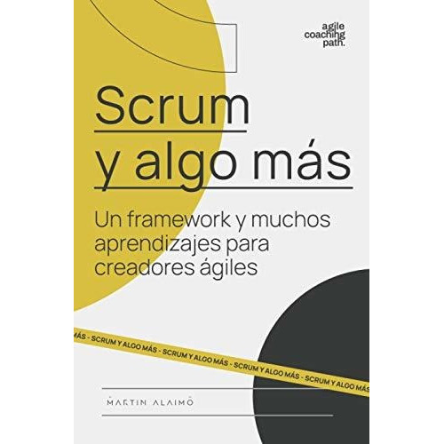 Scrum Y Algo Mas : Un Framework Y Muchos Aprendizajes Para Creadores Agiles, De Martin Alaimo. Editorial Mtn Labs Llc, Tapa Blanda En Español