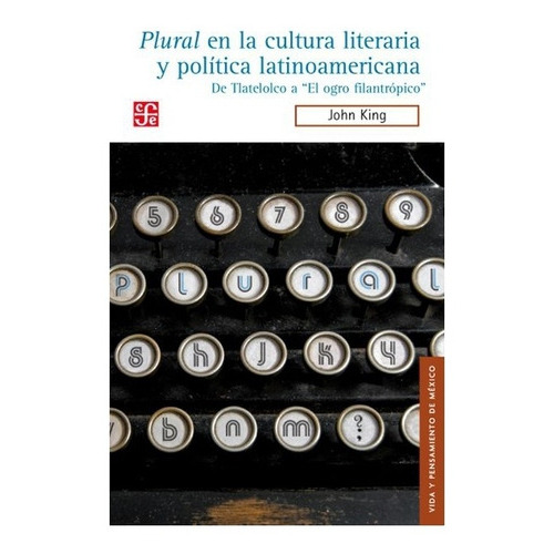 Plural En La Cultura Literaria Y Política Latinoamericana. De Tlatelolco A El Ogro Filantrópico, De John King. Editorial Fondo De Cultura Económica En Español