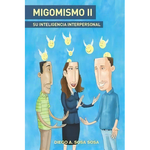 Migomismo Ii - Su Inteligencia Interpersonal, De Diego A. Sosa Sosa. Editorial Lulu Press Inc, Tapa Blanda En Español