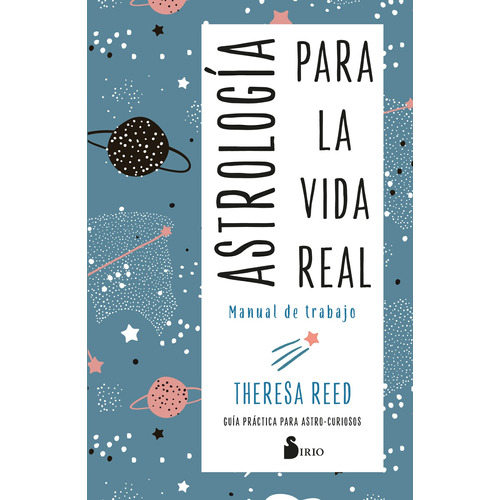 Astrología Para La Vida Real. Manual De Trabajo: Guía práctica para astro-curiosos, de Reed, Theresa. Editorial Sirio, tapa blanda en español, 2021
